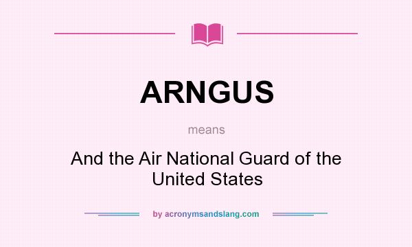 What does ARNGUS mean? It stands for And the Air National Guard of the United States