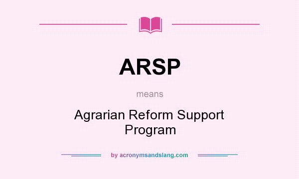 What does ARSP mean? It stands for Agrarian Reform Support Program