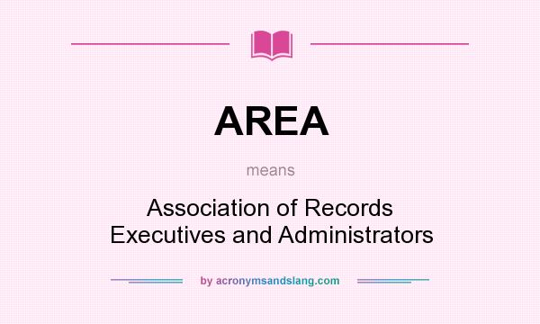 What does AREA mean? It stands for Association of Records Executives and Administrators