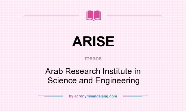 What does ARISE mean? It stands for Arab Research Institute in Science and Engineering