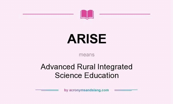 What does ARISE mean? It stands for Advanced Rural Integrated Science Education