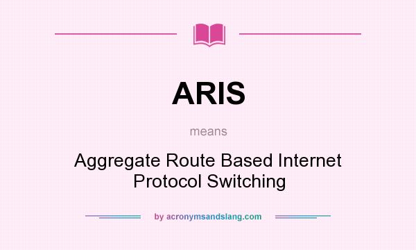 What does ARIS mean? It stands for Aggregate Route Based Internet Protocol Switching