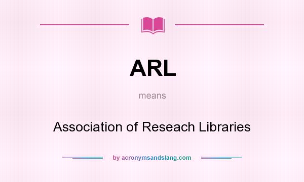What does ARL mean? It stands for Association of Reseach Libraries