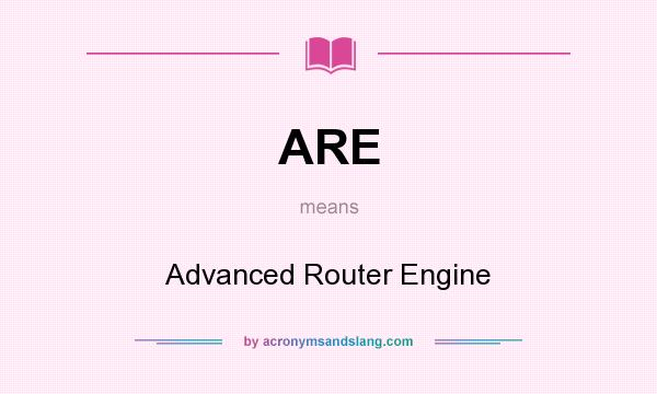 What does ARE mean? It stands for Advanced Router Engine