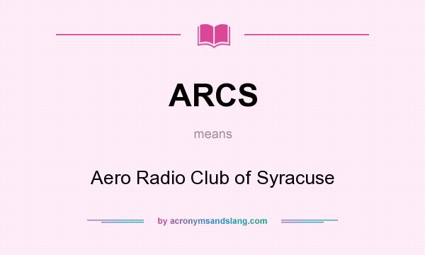 What does ARCS mean? It stands for Aero Radio Club of Syracuse