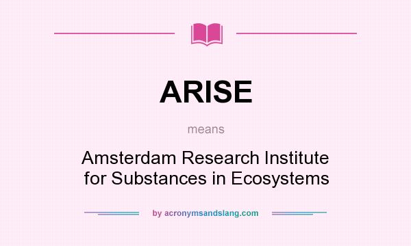 What does ARISE mean? It stands for Amsterdam Research Institute for Substances in Ecosystems