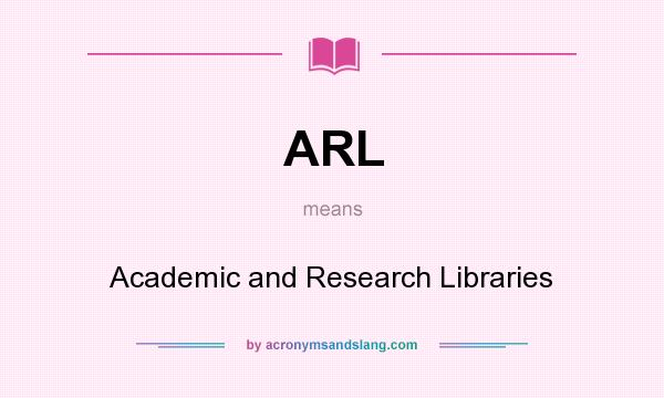 What does ARL mean? It stands for Academic and Research Libraries
