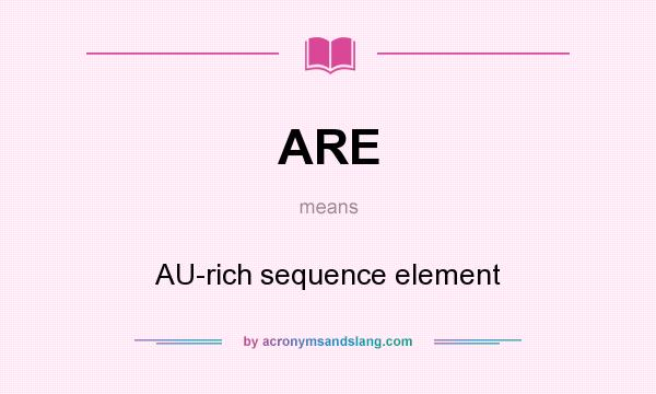 What does ARE mean? It stands for AU-rich sequence element