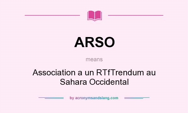 What does ARSO mean? It stands for Association a un RTfTrendum au Sahara Occidental