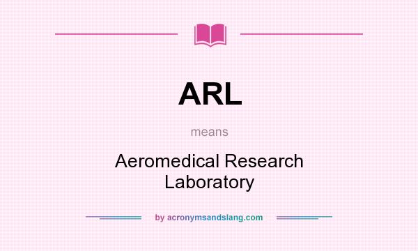What does ARL mean? It stands for Aeromedical Research Laboratory