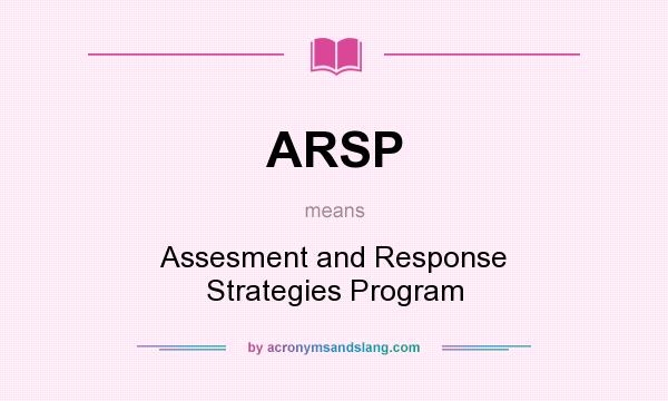 What does ARSP mean? It stands for Assesment and Response Strategies Program