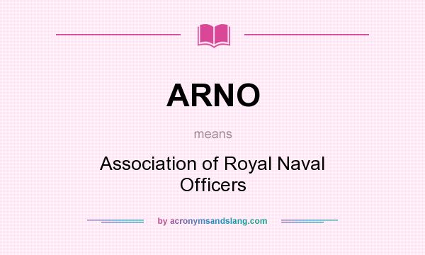 What does ARNO mean? It stands for Association of Royal Naval Officers
