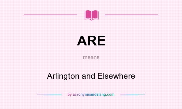 What does ARE mean? It stands for Arlington and Elsewhere
