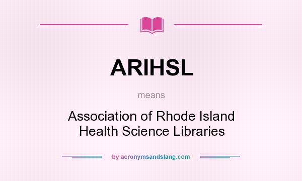 What does ARIHSL mean? It stands for Association of Rhode Island Health Science Libraries
