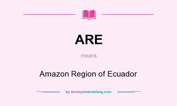 What does ARE mean? It stands for Amazon Region of Ecuador