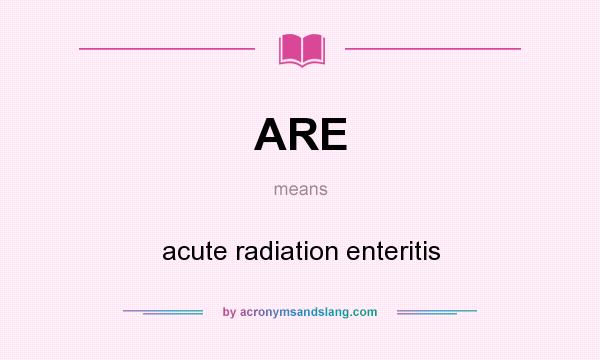 What does ARE mean? It stands for acute radiation enteritis