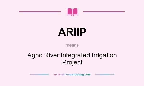 What does ARIIP mean? It stands for Agno River Integrated Irrigation Project