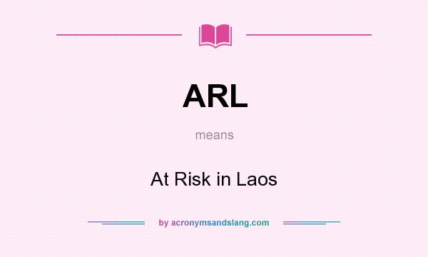 What does ARL mean? It stands for At Risk in Laos