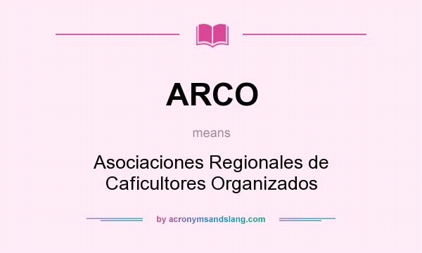 What does ARCO mean? It stands for Asociaciones Regionales de Caficultores Organizados