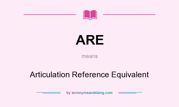 What does ARE mean? It stands for Articulation Reference Equivalent