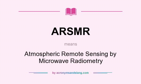 What does ARSMR mean? It stands for Atmospheric Remote Sensing by Microwave Radiometry