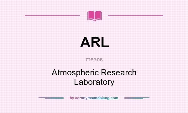 What does ARL mean? It stands for Atmospheric Research Laboratory