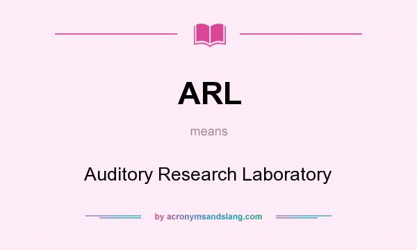 What does ARL mean? It stands for Auditory Research Laboratory