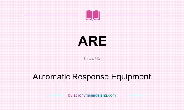 What does ARE mean? It stands for Automatic Response Equipment