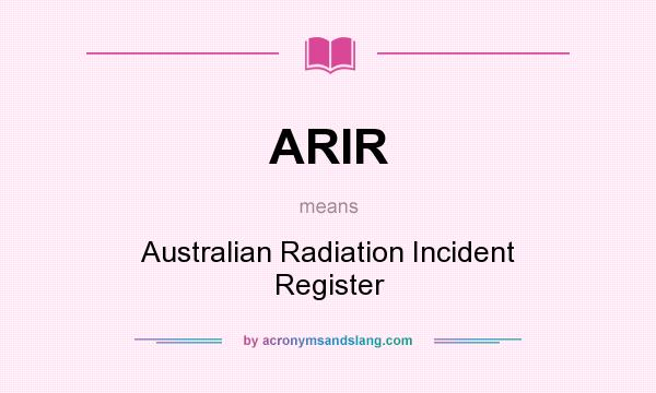 What does ARIR mean? It stands for Australian Radiation Incident Register