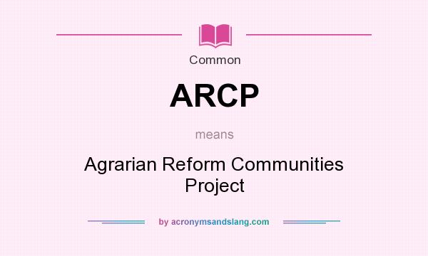 What does ARCP mean? It stands for Agrarian Reform Communities Project