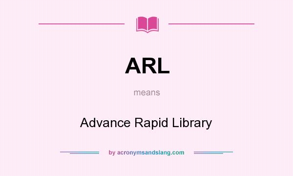 What does ARL mean? It stands for Advance Rapid Library