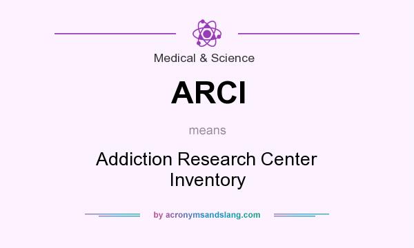 What does ARCI mean? It stands for Addiction Research Center Inventory