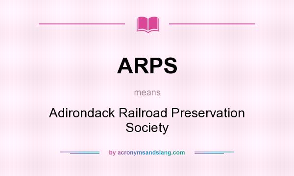 What does ARPS mean? It stands for Adirondack Railroad Preservation Society