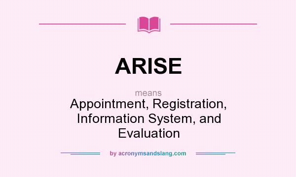 What does ARISE mean? It stands for Appointment, Registration, Information System, and Evaluation