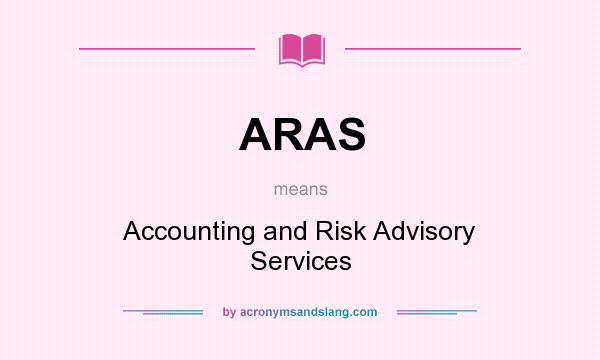 What does ARAS mean? It stands for Accounting and Risk Advisory Services