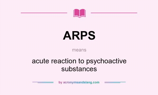 What does ARPS mean? It stands for acute reaction to psychoactive substances