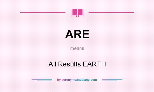 What does ARE mean? It stands for All Results EARTH