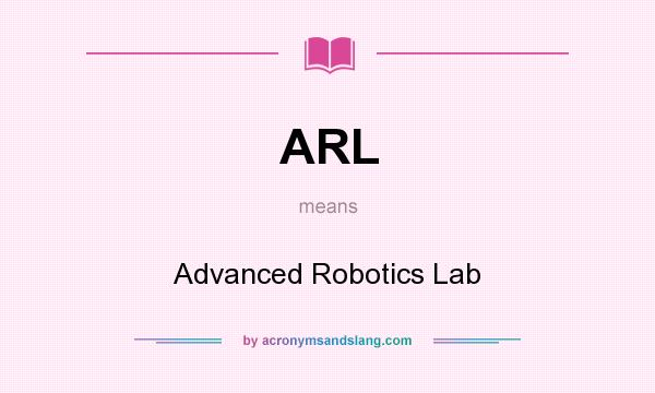 What does ARL mean? It stands for Advanced Robotics Lab