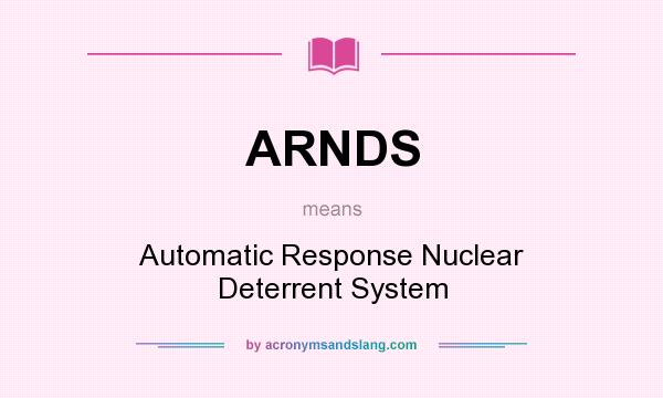 What does ARNDS mean? It stands for Automatic Response Nuclear Deterrent System