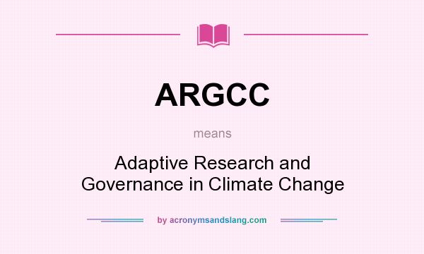 What does ARGCC mean? It stands for Adaptive Research and Governance in Climate Change