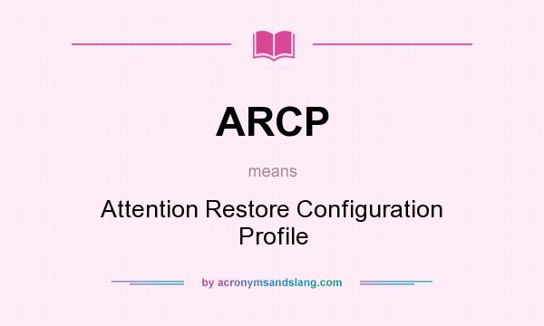 What does ARCP mean? It stands for Attention Restore Configuration Profile