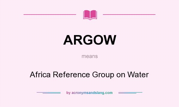 What does ARGOW mean? It stands for Africa Reference Group on Water
