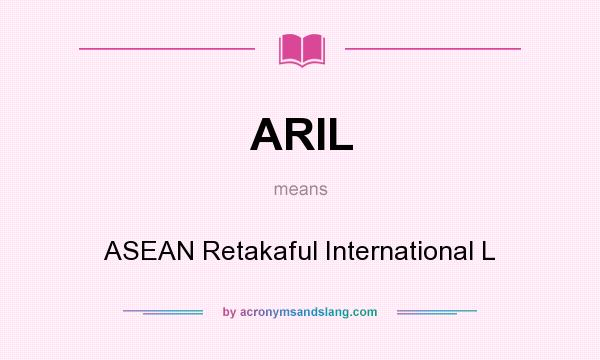 What does ARIL mean? It stands for ASEAN Retakaful International L