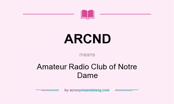 What does ARCND mean? It stands for Amateur Radio Club of Notre Dame