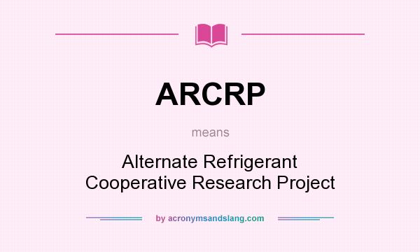 What does ARCRP mean? It stands for Alternate Refrigerant Cooperative Research Project