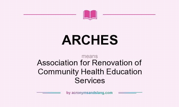 What does ARCHES mean? It stands for Association for Renovation of Community Health Education Services