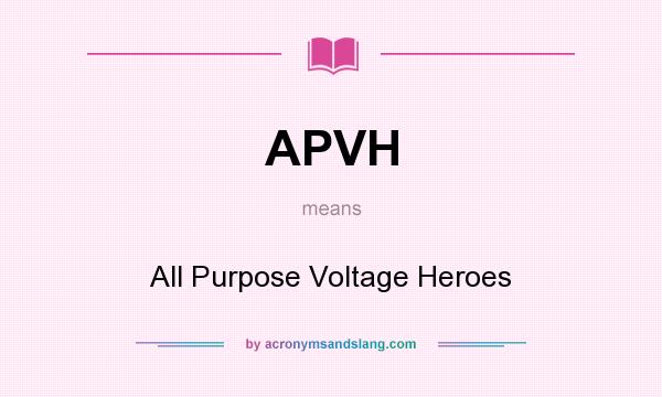 What does APVH mean? It stands for All Purpose Voltage Heroes