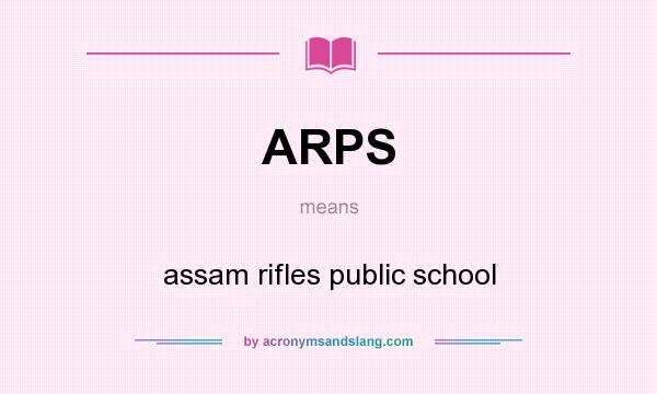 What does ARPS mean? It stands for assam rifles public school