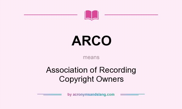 What does ARCO mean? It stands for Association of Recording Copyright Owners