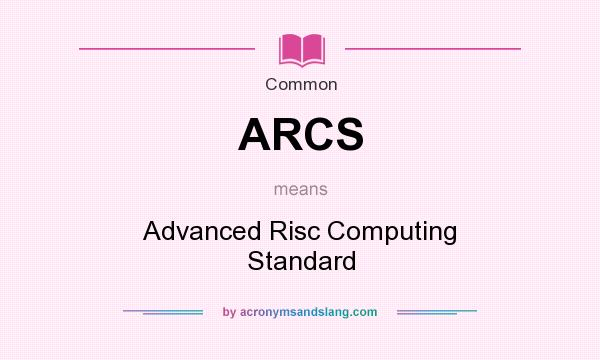 What does ARCS mean? It stands for Advanced Risc Computing Standard